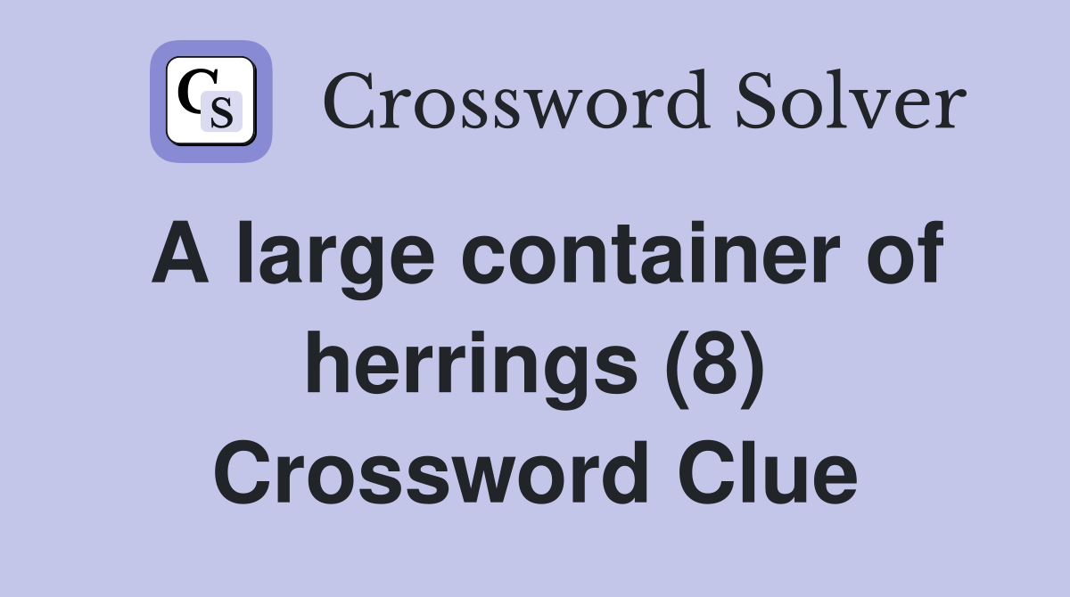 A large container of herrings (8) Crossword Clue Answers Crossword